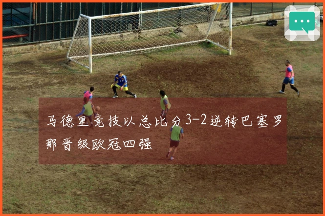 马德里竞技以总比分3-2逆转巴塞罗那晋级欧冠四强