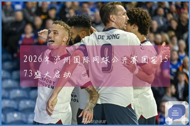 2026年泸州国际网球公开赛国窖1573盛大启动