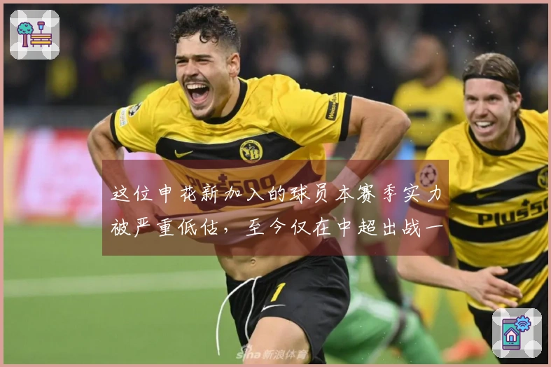 这位申花新加入的球员本赛季实力被严重低估，至今仅在中超出战一次